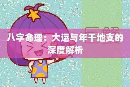八字命理：大运与年干地支的深度解析