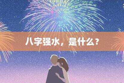 八字强水，是什么？