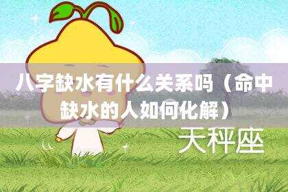 八字缺水有什么关系吗（命中缺水的人如何化解）