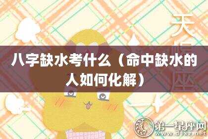 八字缺水考什么（命中缺水的人如何化解）