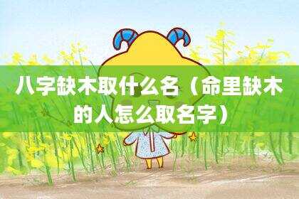 八字缺木取什么名（命里缺木的人怎么取名字）