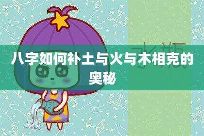 八字如何补土与火与木相克的奥秘