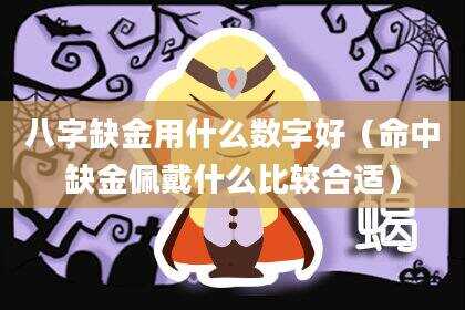 八字缺金用什么数字好（命中缺金佩戴什么比较合适）