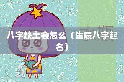 八字缺土会怎么（生辰八字起名）