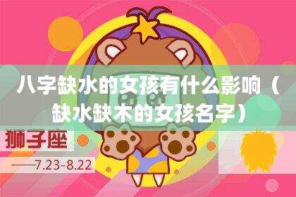 八字缺水的女孩有什么影响（缺水缺木的女孩名字）