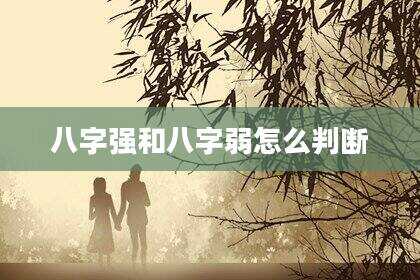 八字强和八字弱怎么判断