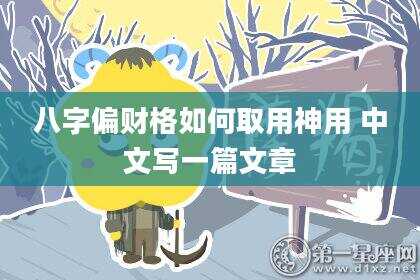 八字偏财格如何取用神用 中文写一篇文章