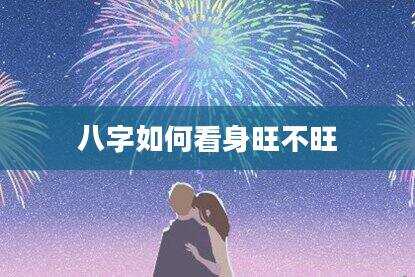 八字如何看身旺不旺