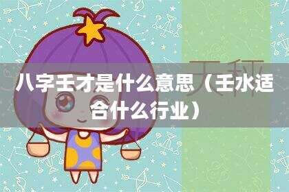 八字壬才是什么意思（壬水适合什么行业）