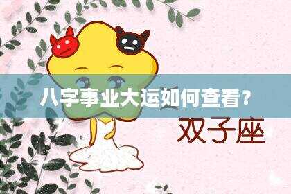 八字事业大运如何查看？
