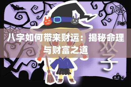 八字如何带来财运：揭秘命理与财富之道