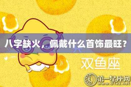 八字缺火，佩戴什么首饰最旺？