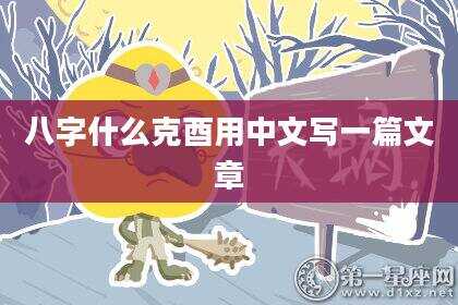 八字什么克酉用中文写一篇文章