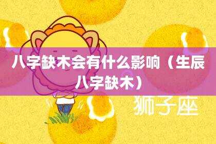 八字缺木会有什么影响（生辰八字缺木）