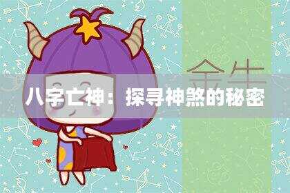 八字亡神：探寻神煞的秘密