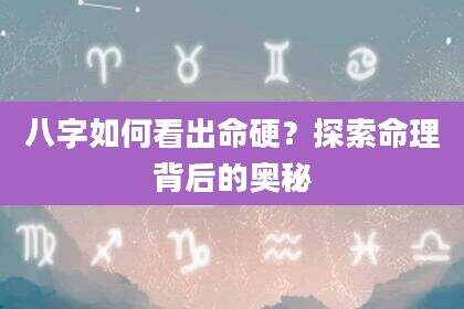 八字如何看出命硬？探索命理背后的奥秘