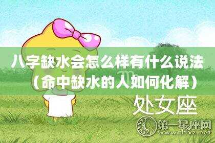 八字缺水会怎么样有什么说法（命中缺水的人如何化解）