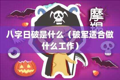 八字日破是什么（破军适合做什么工作）