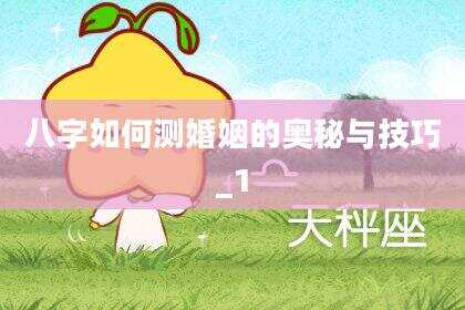 八字如何测婚姻的奥秘与技巧_1