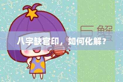 八字缺官印，如何化解？