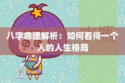 八字命理解析：如何看待一个人的人生格局