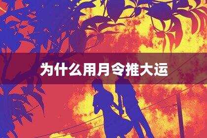 为什么用月令推大运