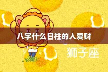 八字什么日柱的人爱财