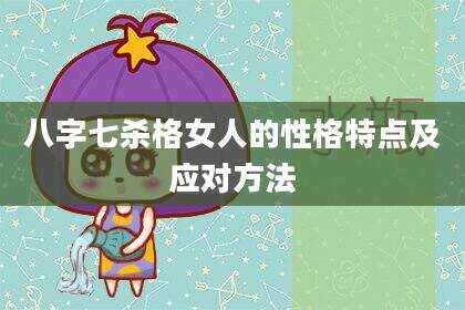 八字七杀格女人的性格特点及应对方法