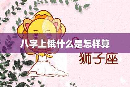 八字上饿什么是怎样算