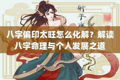 八字偏印太旺怎么化解？解读八字命理与个人发展之道