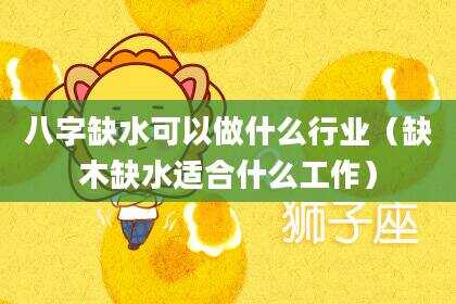 八字缺水可以做什么行业（缺木缺水适合什么工作）