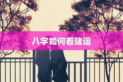 八字如何看赌运