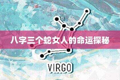 八字三个蛇女人的命运探秘