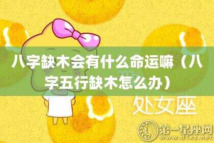八字缺木会有什么命运嘛（八字五行缺木怎么办）