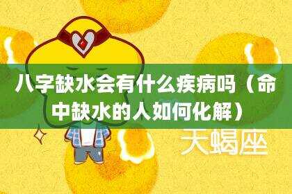 八字缺水会有什么疾病吗（命中缺水的人如何化解）