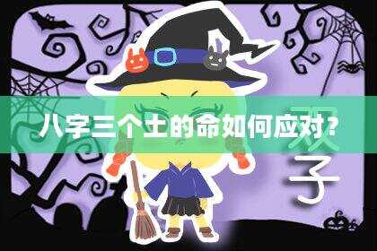 八字三个土的命如何应对？