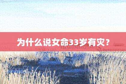 为什么说女命33岁有灾？