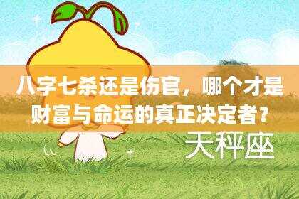 八字七杀还是伤官，哪个才是财富与命运的真正决定者？
