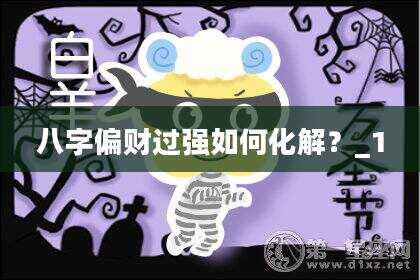八字偏财过强如何化解？_1