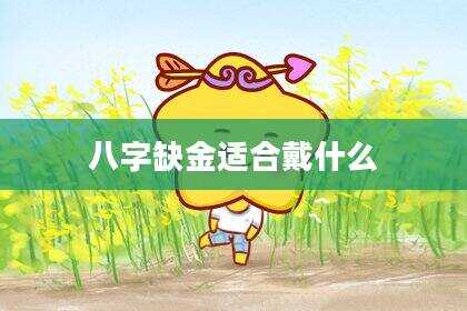 八字缺金适合戴什么