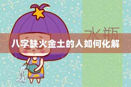 八字缺火金土的人如何化解