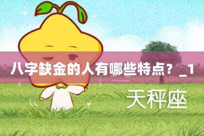 八字缺金的人有哪些特点？_1