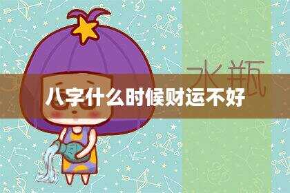 八字什么时候财运不好