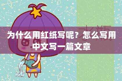 为什么用红纸写呢？怎么写用中文写一篇文章