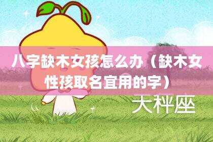 八字缺木女孩怎么办（缺木女性孩取名宜用的字）