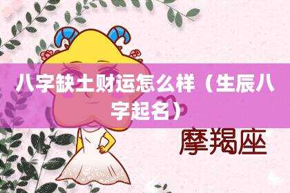 八字缺土财运怎么样（生辰八字起名）