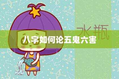 八字如何论五鬼六害