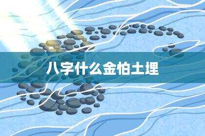 八字什么金怕土埋