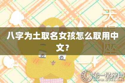 八字为土取名女孩怎么取用中文？