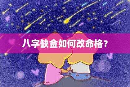 八字缺金如何改命格？